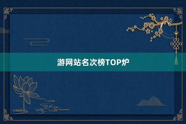 游网站名次榜TOP炉