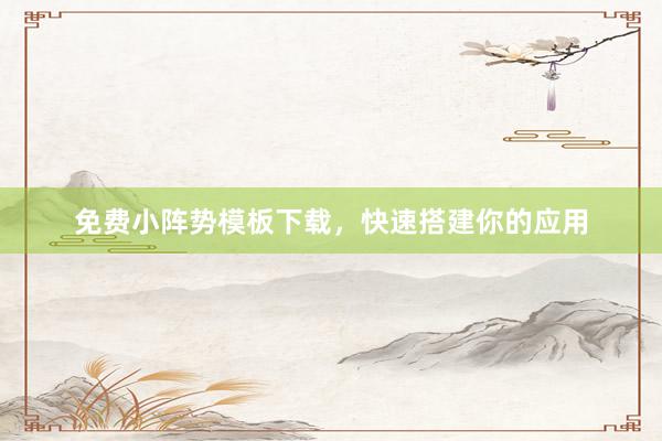免费小阵势模板下载，快速搭建你的应用